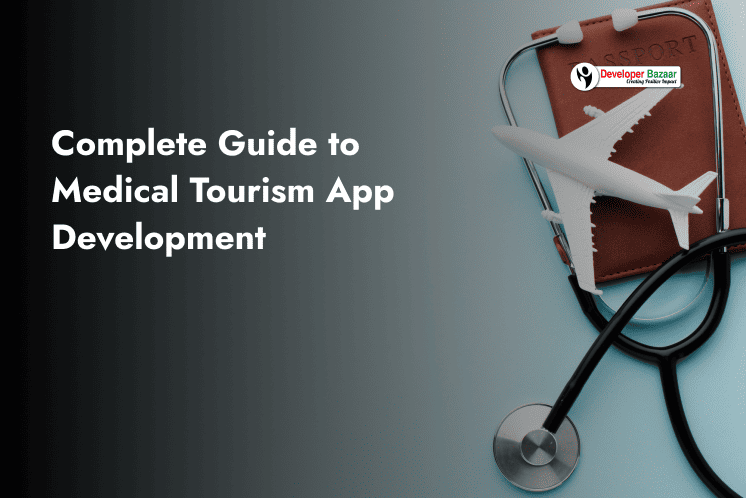 Complete Guide to Medical Tourism App Development -