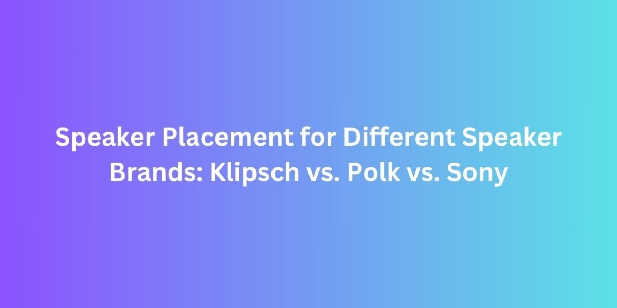 Speaker Placement for Different Speaker Brands: Klipsch vs. Polk vs. Sony