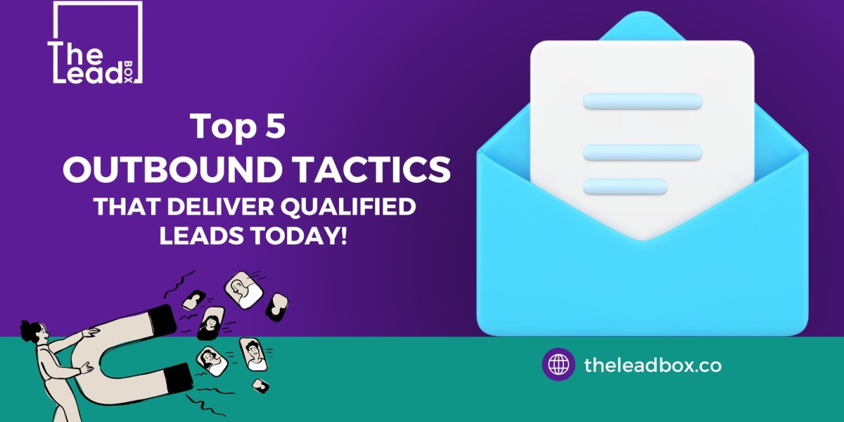 Top 5 Outbound Tactics That Deliver Qualified Leads Today