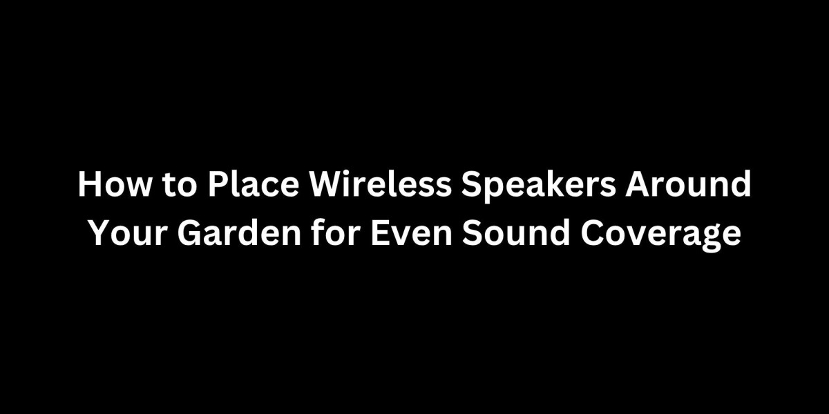 How to Place Wireless Speakers Around Your Garden for Even Sound Coverage